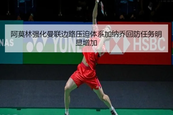 阿莫林强化曼联边路压迫体系加纳乔回防任务明显增加